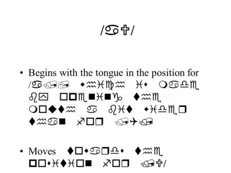 / aU / Begins with the tongue in the position for / a/, which is made by opening the mouth a bit wider than for /Q/ Moves towards the position for /U /