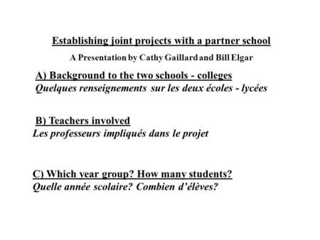 Establishing joint projects with a partner school A Presentation by Cathy Gaillard and Bill Elgar A) Background to the two schools - colleges Quelques.