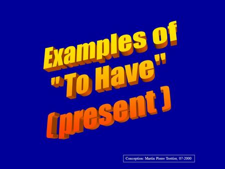 Conception: Martin Pierre Trottier, 07-2000. Present ( affirmative ) Ihave You have He has She has Ithas We have You have Theyhave Jai Tu as Il a Elle.