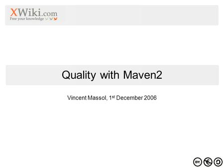 Vincent Massol, 1 st December 2006 Quality with Maven2.