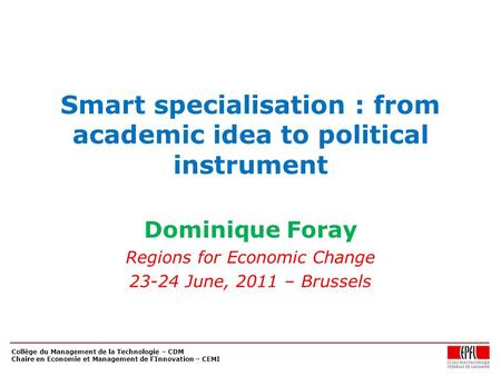 Collège du Management de la Technologie – CDM Chaire en Economie et Management de l'Innovation – CEMI Smart specialisation : from academic idea to political.