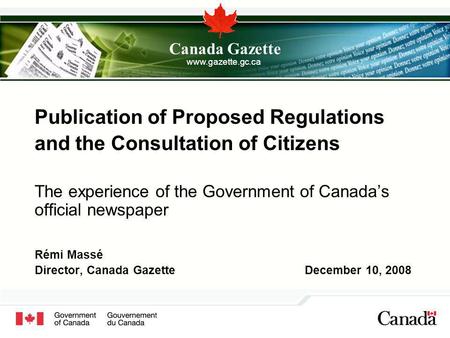 Publication of Proposed Regulations and the Consultation of Citizens The experience of the Government of Canadas official newspaper Rémi Massé Director,