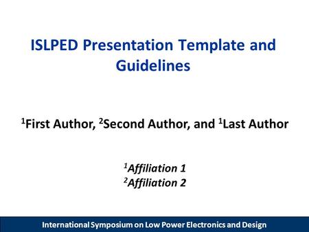 ISLPED Presentation Template and Guidelines