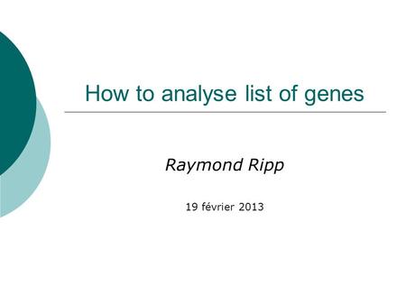 How to analyse list of genes Raymond Ripp 19 février 2013.