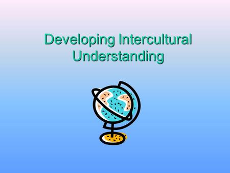 Developing Intercultural Understanding Hello everyone! AhoySevrusSalutSalaam Bom dia czescGuten Tag namaskar Adaabjambovanakkam marhabah Pree-vyethola.