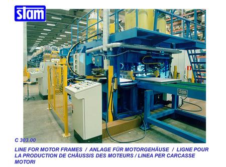 C 303.00 LINE FOR MOTOR FRAMES / ANLAGE FR MOTORGEHUSE / LIGNE POUR LA PRODUCTION DE CHÂUSSIS DES MOTEURS / LINEA PER CARCASSE MOTORI LINE FOR MOTOR FRAMES.