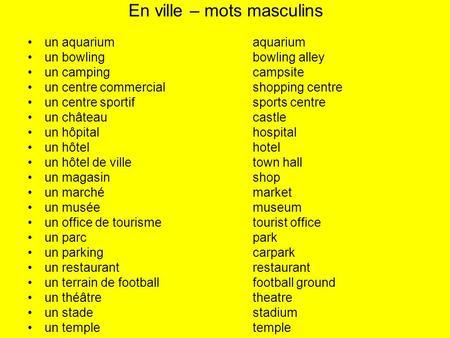 En ville – mots masculins un aquariumaquarium un bowlingbowling alley un campingcampsite un centre commercialshopping centre un centre sportifsports centre.