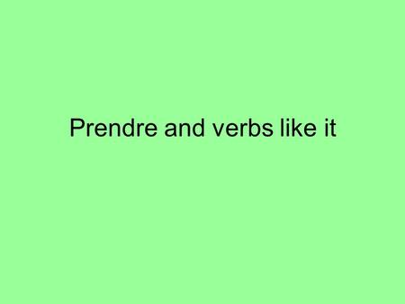 Prendre and verbs like it