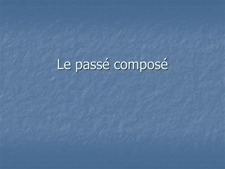 Le passé composé.