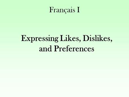 Français I Expressing Likes, Dislikes, and Preferences.