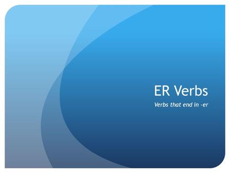 ER Verbs Verbs that end in -er. Just a quick review If you see a moi by itself it is replaced by Je If you see a toi by itself, it is replaced by Tu If.