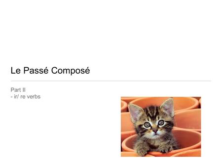 Le Passé Composé Part II - ir/ re verbs.