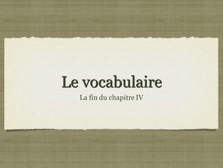 Le vocabulaire La fin du chapitre IV. A few useful words la nièce: niece beau/belle/bel: beautiful le/la cousin(e): cousin (a guy or a girl) la petite.