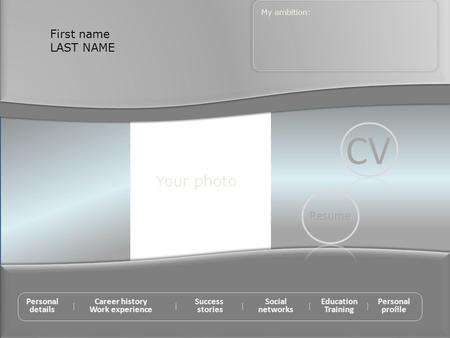Your photo First name LAST NAME My ambition: Personal details Career history Work experience Success stories Personal profile Social networks Education.