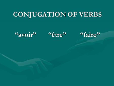 CONJUGATION OF VERBS avoir être faire. Présent Avoir -to have Jai – I have Nous avons – We have Tu as –You have Vous avez – You have Il a - He has Ils.