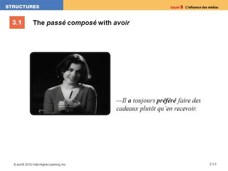 3.1 © and ® 2012 Vista Higher Learning, Inc. 3.1-1 The passé composé with avoir Il a toujours préféré faire des cadeaux plutôt quen recevoir.