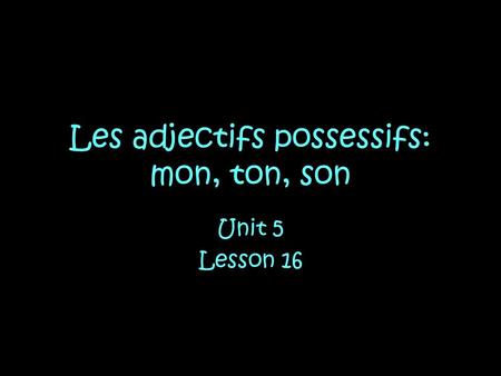 Les adjectifs possessifs: mon, ton, son