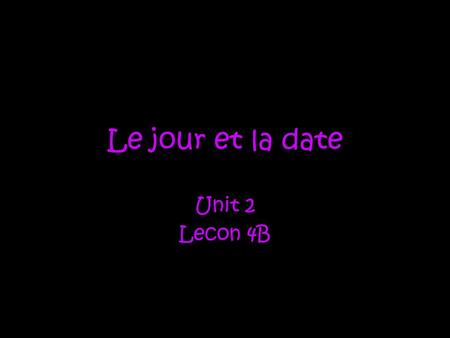 Le jour et la date Unit 2 Lecon 4B.