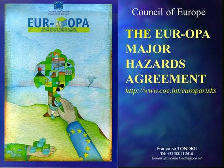 THE EUR-OPA MAJOR HAZARDS AGREEMENT  Françoise TONDRE Tel: +33 388 41 2616   Council of Europe.