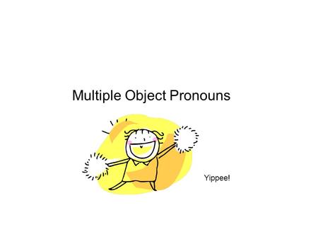 Multiple Object Pronouns Yippee!. Je mange la pomme. Rewrite the sentence to say: I eat it.