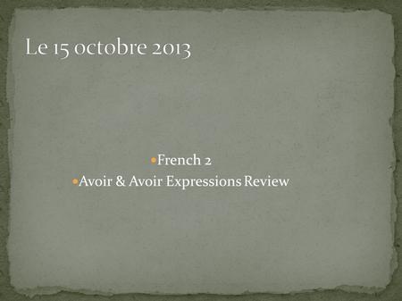 French 2 Avoir & Avoir Expressions Review. Write the names of the following items in French : Map Trash can Window Poster White board.