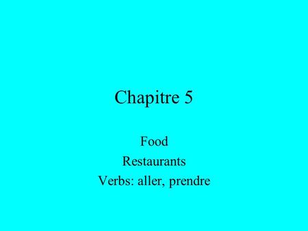 Chapitre 5 Food Restaurants Verbs: aller, prendre.