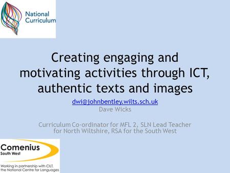 Creating engaging and motivating activities through ICT, authentic texts and images Dave Wicks Curriculum Co-ordinator for.