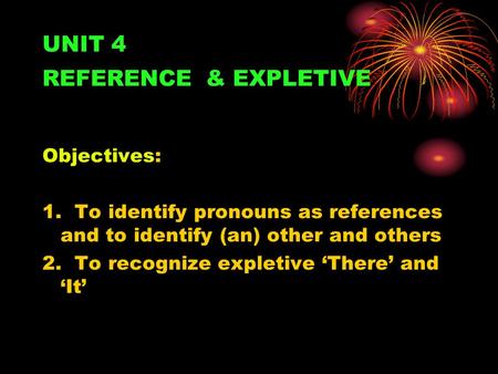 UNIT 4 REFERENCE & EXPLETIVE