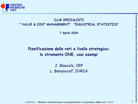 CENTRO RICERCHE FIAT Centro Ricerche Fiat is the sole owner of this document.It cannot be copied or given to third parties without permission. LOGISTICA.