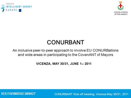 IEE/10/380/SI2.589427 CONURBANT Kick off meeting, Vicenza May 30/31, 2011 CONURBANT An inclusive peer-to-peer approach to involve EU CONURBations and wide.