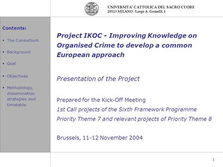 Contents: The Consortium Background Goal Objectives Methodology, dissemination strategies and timetable UNIVERSITA CATTOLICA DEL SACRO CUORE 20123 MILANO.