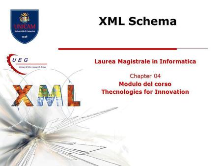 XML Schema Laurea Magistrale in Informatica Chapter 04 Modulo del corso Thecnologies for Innovation.