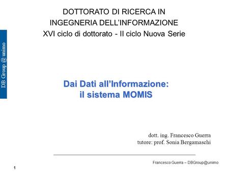 Francesco Guerra – 1 DOTTORATO DI RICERCA IN INGEGNERIA DELLINFORMAZIONE XVI ciclo di dottorato - II ciclo Nuova Serie Dai Dati allInformazione: