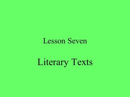 Lesson Seven Literary Texts. Remember… Literary texts declare their distance No intertextuality Creative, expressive.