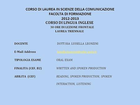 CORSO DI LAUREA IN SCIENZE DELLA COMUNICAZIONE FACOLTA DI FORMAZIONE 2012-2013 CORSO DI LINGUA INGLESE 30 ORE DI LEZIONE FRONTALE LAUREA TRIENNALE DOCENTE.