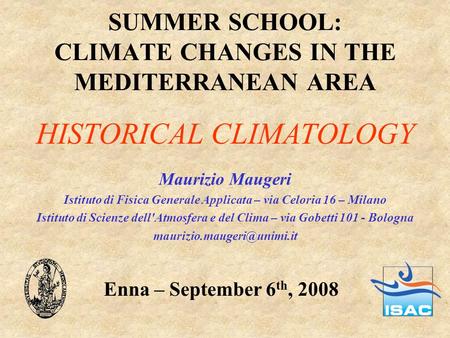 SUMMER SCHOOL: CLIMATE CHANGES IN THE MEDITERRANEAN AREA Maurizio Maugeri Istituto di Fisica Generale Applicata – via Celoria 16 – Milano Istituto di Scienze.