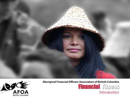 Financial Fitness Introduction Aboriginal Financial Officers Association of British Columbia.