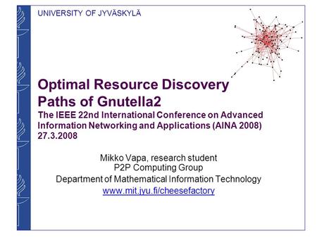 Optimal Resource Discovery Paths of Gnutella2 The IEEE 22nd International Conference on Advanced Information Networking and Applications (AINA 2008) 27.3.2008.