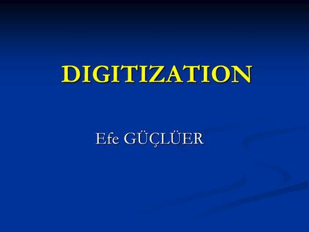 DIGITIZATION Efe GÜÇLÜER.