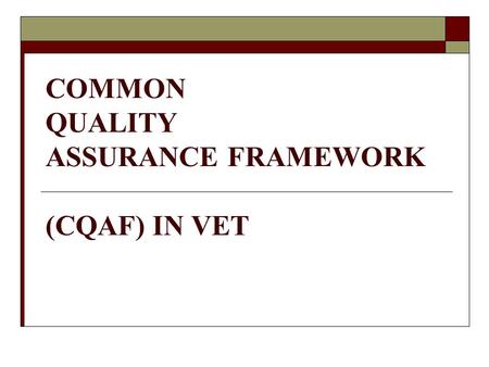 COMMON QUALITY ASSURANCE FRAMEWORK (CQAF) IN VET.