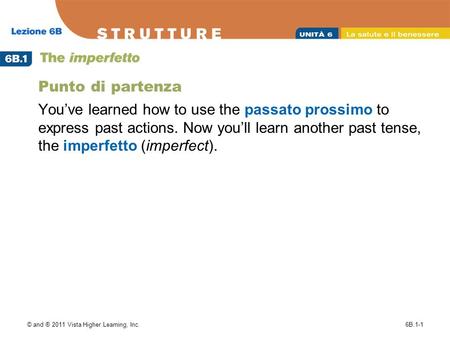 © and ® 2011 Vista Higher Learning, Inc.6B.1-1 Punto di partenza Youve learned how to use the passato prossimo to express past actions. Now youll learn.