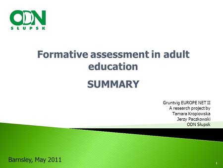 Gruntvig EUROPE NET II A research project by Tamara Kropiowska Jerzy Paczkowski ODN Słupsk Formative assessment in adult education SUMMARY Barnsley, May.