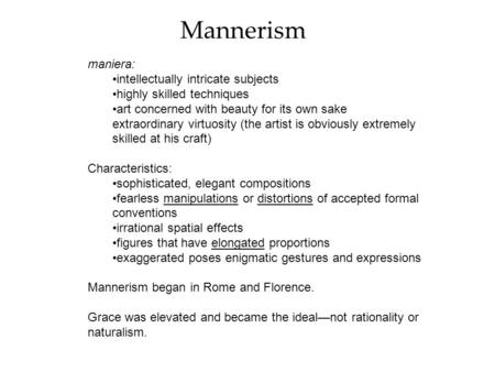 Maniera: intellectually intricate subjects highly skilled techniques art concerned with beauty for its own sake extraordinary virtuosity (the artist is.