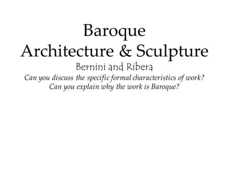 Baroque Architecture & Sculpture Bernini and Ribera Can you discuss the specific formal characteristics of work? Can you explain why the work is Baroque?