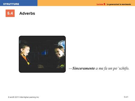 5.4 © and ® 2011 Vista Higher Learning, Inc. 5.4-1 Sinceramente a me fa un po schifo. Adverbs.