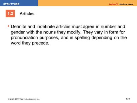 1.2 © and ® 2011 Vista Higher Learning, Inc. 1.2-1 Definite and indefinite articles must agree in number and gender with the nouns they modify. They vary.