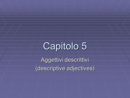 Aggettivi descrittivi (descriptive adjectives)