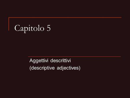 Capitolo 5 Aggettivi descrittivi (descriptive adjectives)