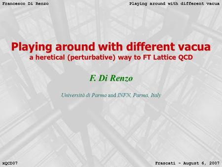 Playing around with different vacua Francesco Di Renzo Frascati - August 6, 2007 xQCD07 Playing around with different vacua a heretical (perturbative)