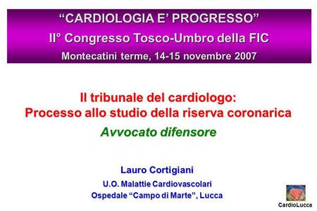 Il tribunale del cardiologo: Processo allo studio della riserva coronarica Avvocato difensore Lauro Cortigiani U.O. Malattie Cardiovascolari Ospedale Campo.